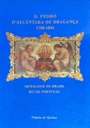 D. PEDRO D'ALCÂNTARA DE BRAGANÇA. 1798-1834. Imperador do Brasil. Rei de Portugal. Exposição inaugurada quando da visita ao Brasil de Sua Excelencia o Presidente da República Portuguesa Dr. Mário Soares aos três de Abril de Mil Novecentos Oitenta e Sete.